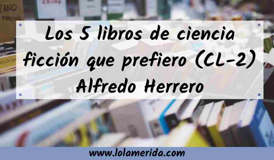 En este momento estás viendo Los 5 libros de ciencia ficción que prefiero (CL2)